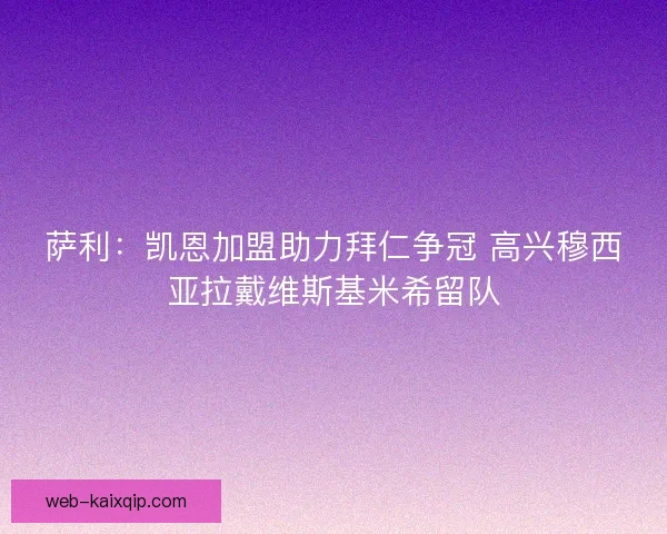 萨利：凯恩加盟助力拜仁争冠 高兴穆西亚拉戴维斯基米希留队