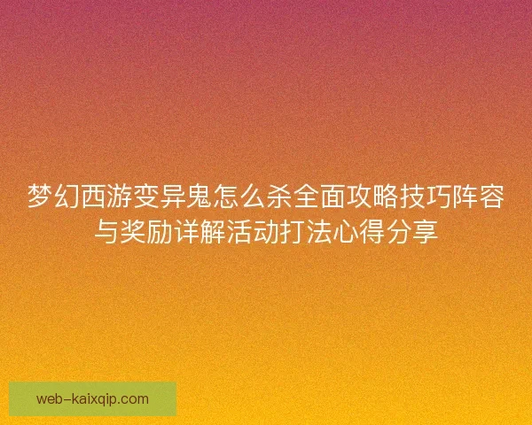 梦幻西游变异鬼怎么杀全面攻略技巧阵容与奖励详解活动打法心得分享